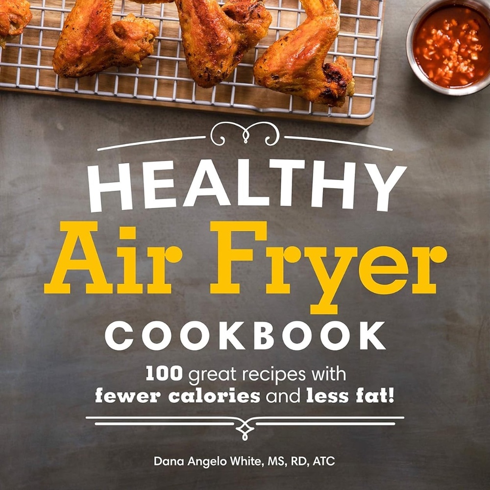Healthy Air Fryer Cookbook: 100 Great Recipes with Fewer Calories and Less Fat